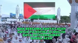 DOA BERSAMA RAKYAT ACEH UNTUK PALESTINA DIMESJID RAYA BAITURRAHMAN BANDA ACEH