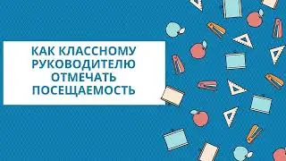 Как классному руководителю вводить отметки посещаемости