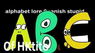 Spanish alphabet lore stupid. Of HKtito original video