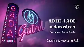 ADHD i ADD u dorosłych. Rozmowa z Martą Cieślą (Zagrajmy to jeszcze raz #23)
