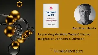 Our MedTech Lives: Gardiner Harris, Unpacking No More Tears & Shares Insights on Johnson & Johnson