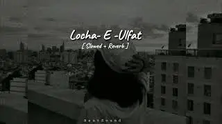 Locha E Ulfat [ slowed + Reverb ]