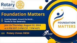 Rotary Zones 33/34: Foundation Matters 2024-2025 Series - 01 - Creating Impact Around The World