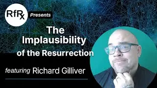 RfRx - The Implausibility of the Resurrection, featuring Richard Gilliver