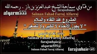 المشروع عند اللقاء والسلام  ، الشيخ عبدالعزيز بن باز رحمه الله