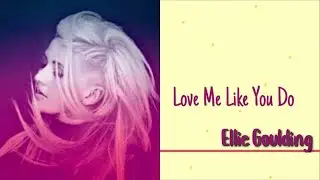 Ellie Goulding (Lyrics) - Love Me Like You Do