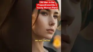 Old Man In Bar Propositioned By A Young Woman Part2 #story #youngwomanstory  #stroryofyoungwoman