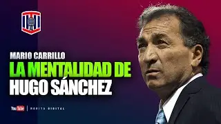 Mario Carrillo: LA MENTALIDAD de Hugo Sánchez| Toño De Valdés