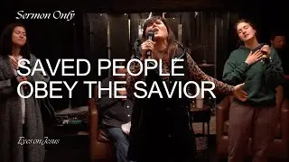 Saved People Obey the Savior | Sermon Only | Eyes On Jesus