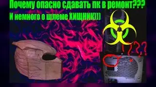 Почему опасно сдавать комп на ремонт и немного о шлеме "хищник"