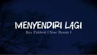 Menyendiri Lagi - Ikyy Pahlevii Slow Remix ( Official Lyric Video )