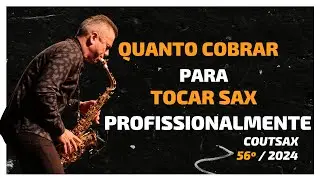 Quanto COBRAR para Tocar Saxofone Profissionalmente - 56º CoutSax