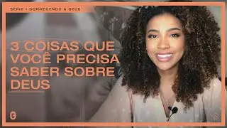 3 Coisas que Você Precisa Saber Sobre Deus