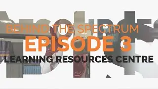 Behind The Spectrum EP3-Learning Resource Centre