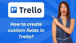 How to create custom fields in Trello ? - Step by Step