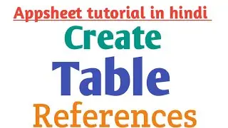 How to create table references in Appsheet in hindi