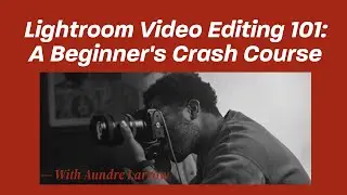 Lightroom Video Editing 101: A Beginner's Crash Course