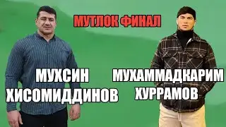 МУХСИН ХИСОМИДДИНОВ ВА МУХАММАДКАРИМ ХУРРАМОВ ФИНАЛ