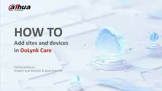 HOW TO Add Sites & Devices in DoLynk Care | Dahua Technology MENA