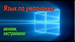 Как изменить язык по умолчанию в Windows 10
