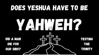 DID YESHUA HAVE TO BE YAHWEH TO ATONE OUR SINS?