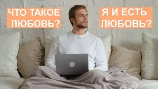 Что такое Любовь? Истинная Суть Любви, Мы Есть Любовь, Высшая Любовь это всё что Есть. Часть 1