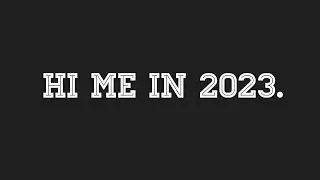 Hello me in 2023.