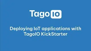 Deploying IoT applications with TagoIO KickStarter