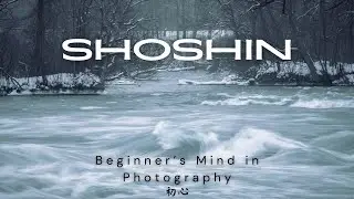 3 Ways to Cultivate a Beginner’s Mind in Nature and Landscape Photography | Harnessing Shoshin 初心
