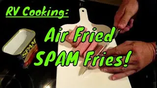 RV Cooking - Air Fried SPAM Fries!
