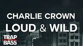 Charlie Crown - Loud & Wild (feat. Kinck)