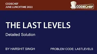 THE LAST LEVELS | CODECHEF JULY LUNCHTIME 2022 | DETAILED SOLUTION
