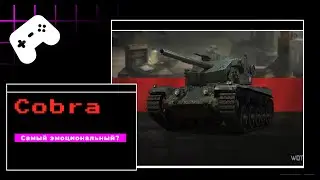 Cobra- самый эмоциональный танк?