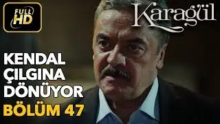 Karagül 47. Bölüm (Full HD Tek Parça)Kendal Çılgına Dönüyor