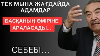 ТЕК МЫНА ЖАҒДАЙДА АДАМДАР БАСҚАНЫҢ ӨМІРІНЕ АРАЛАСАДЫ. Мәңгілік сабақ болар терең мағыналы сөздер