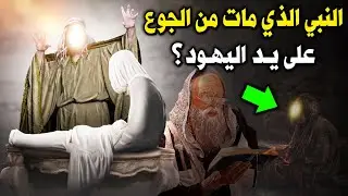 من هو النبي الذي مات من الجوع علي يد اليهود ؟ قصة تبكي القلوب