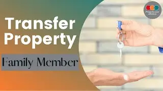 How To Transfer Property To A Family Member