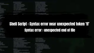 Shell Script : Syntax error near unexpected token 'fi' | Syntax error : unexpected end of file