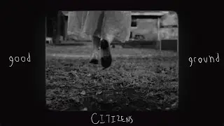 Citizens - Good Ground (Official Music Video)