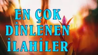 EN ÇOK DİNLENEN İLAHİLER - Ferahlık Veren İlahiler