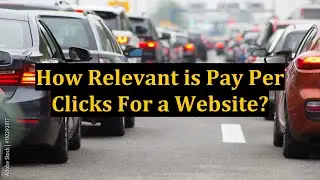 How Relevant is Pay Per Clicks For a Website?