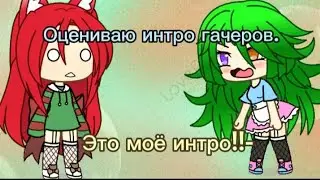 ОЦЕНИВАЮ ИНТРО ГАЧЕРОВ 😳 ВСЕ ТАК ПЛОХО? {ГаЧа ЛАйф 😜} 💗:KOTIK_LAV🖤🥑:💗