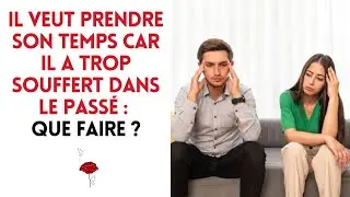 Il veut prendre son temps car il a trop souffert dans le passé : que faire ?