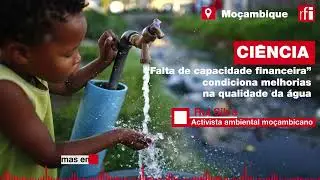Qualidade da água em Moçambique varia segundo regiões
