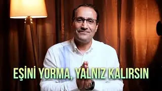 Eşini yorma, yalnız kalırsın