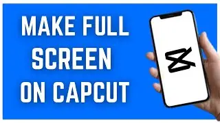 HOW TO MAKE FULL SCREEN ON CAPCUT (2023)