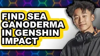 How to Find Sea Ganoderma in Genshin Impact - Easy Guide