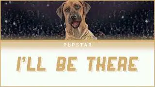 "I'll be there" lyrics - (Update version) - PUP STAR