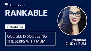 Google Is Squeezing The SERPS With MUM ft Cindy Krum - Rankable Ep. 73