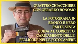 4 CHIACCHIERE CON GERARDO BONOMO. LA FOTOGRAFIA IN BIANCO E NERO, PARTE SESTA. CARICARE LA PELLICOLA